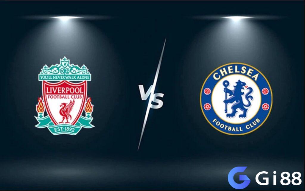 Nhận định trận đấu giữa Liverpool vs Chelsea