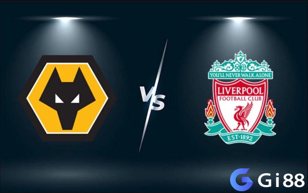 Nhận định trận đấu Wolves vs Liverpool