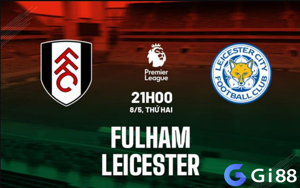 Nhận định trận đấu Fulham vs Leicester