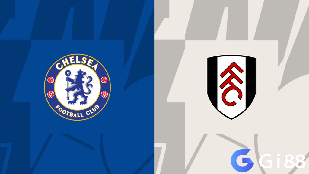 Nhận định trận đấu Fulham vs Chelsea